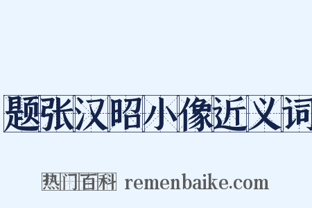 题张汉昭小像近义词是什么意思的图片